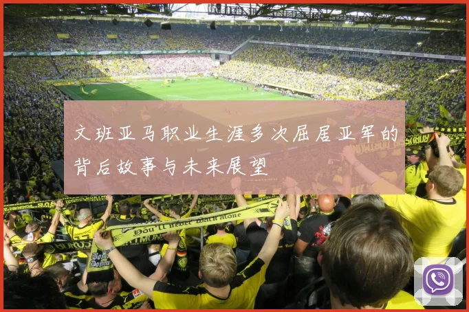 文班亚马职业生涯多次屈居亚军的背后故事与未来展望