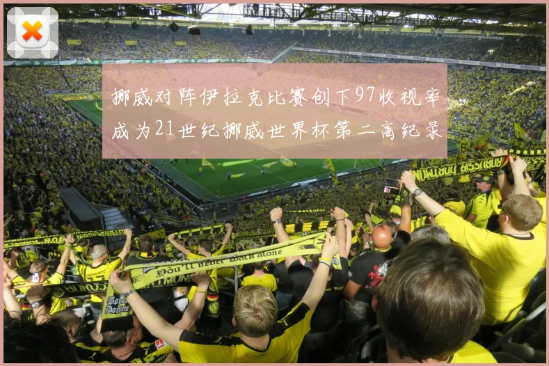 挪威对阵伊拉克比赛创下97收视率成为21世纪挪威世界杯第二高纪录